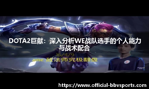 DOTA2巨献：深入分析WE战队选手的个人能力与战术配合