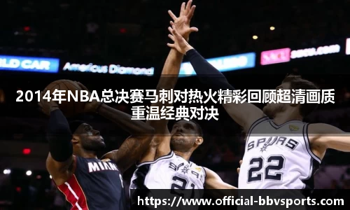 2014年NBA总决赛马刺对热火精彩回顾超清画质重温经典对决
